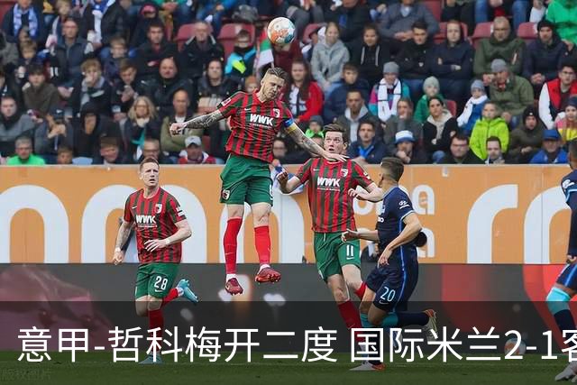 意甲-哲科梅开二度 国际米兰2-1客胜终结连败